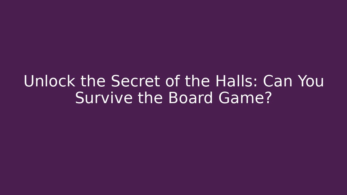 Unlock the Secret of the Halls: Can You Survive the Board Game?