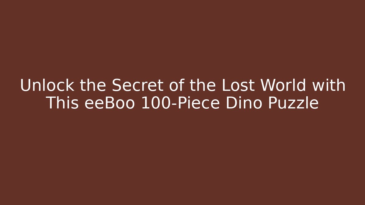 Unlock the Secret of the Lost World with This eeBoo 100-Piece Dino Puzzle