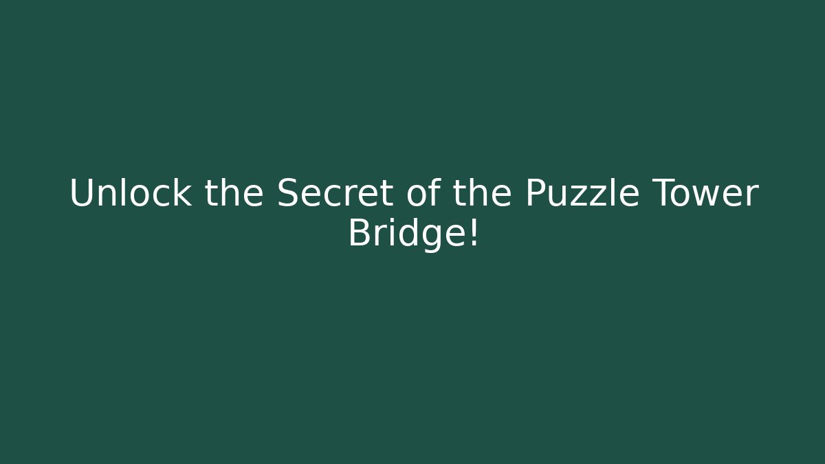 Unlock the Secret of the Puzzle Tower Bridge!