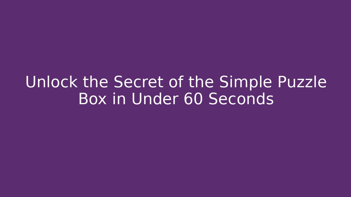 Unlock the Secret of the Simple Puzzle Box in Under 60 Seconds
