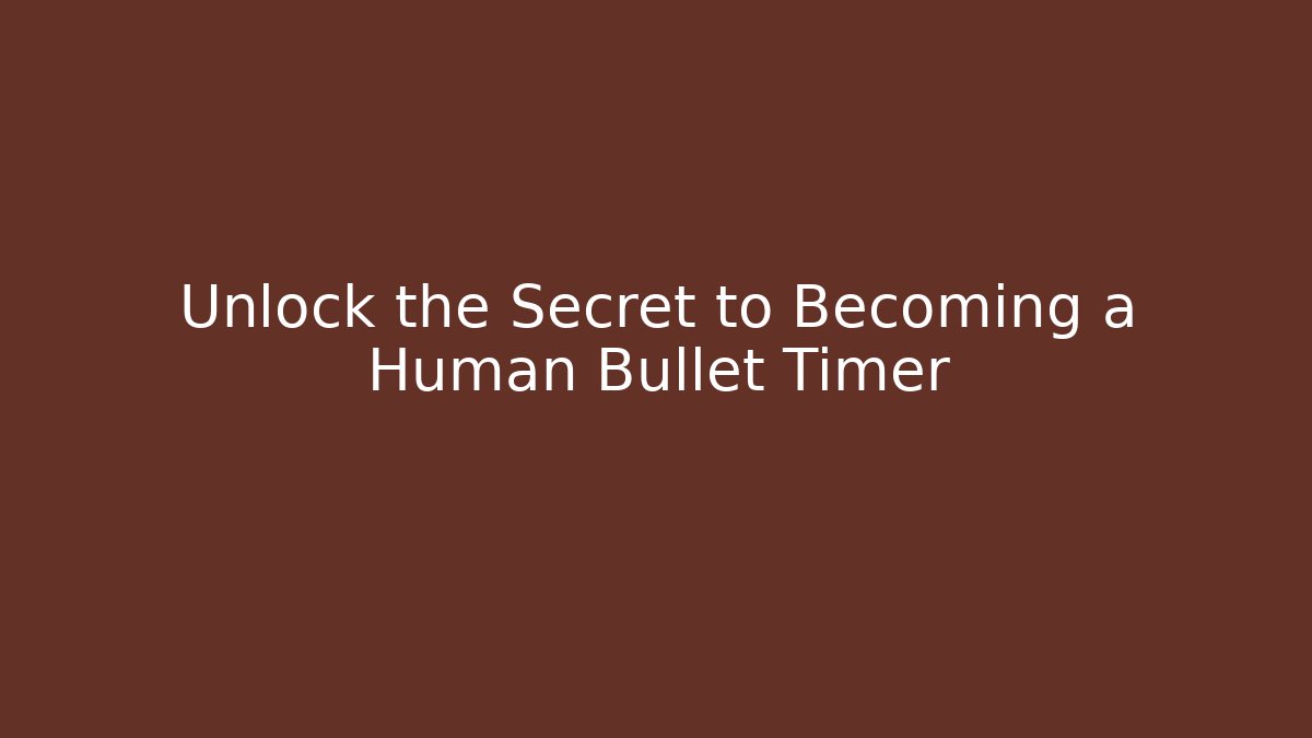 Unlock the Secret to Becoming a Human Bullet Timer