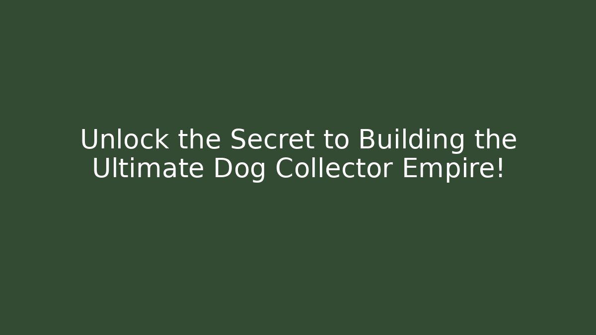 Unlock the Secret to Building the Ultimate Dog Collector Empire!