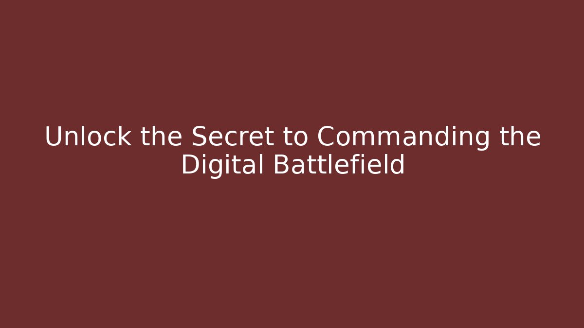 Unlock the Secret to Commanding the Digital Battlefield
