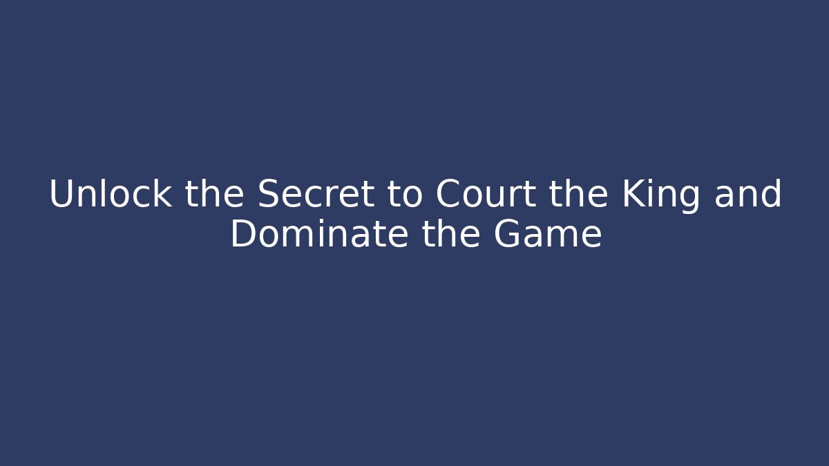 Unlock the Secret to Court the King and Dominate the Game
