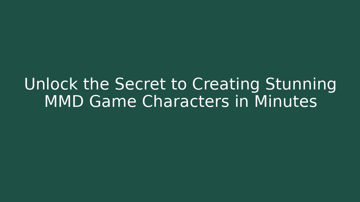 Unlock the Secret to Creating Stunning MMD Game Characters in Minutes