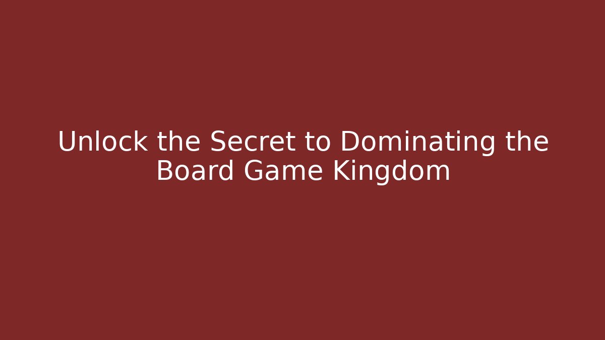 Unlock the Secret to Dominating the Board Game Kingdom