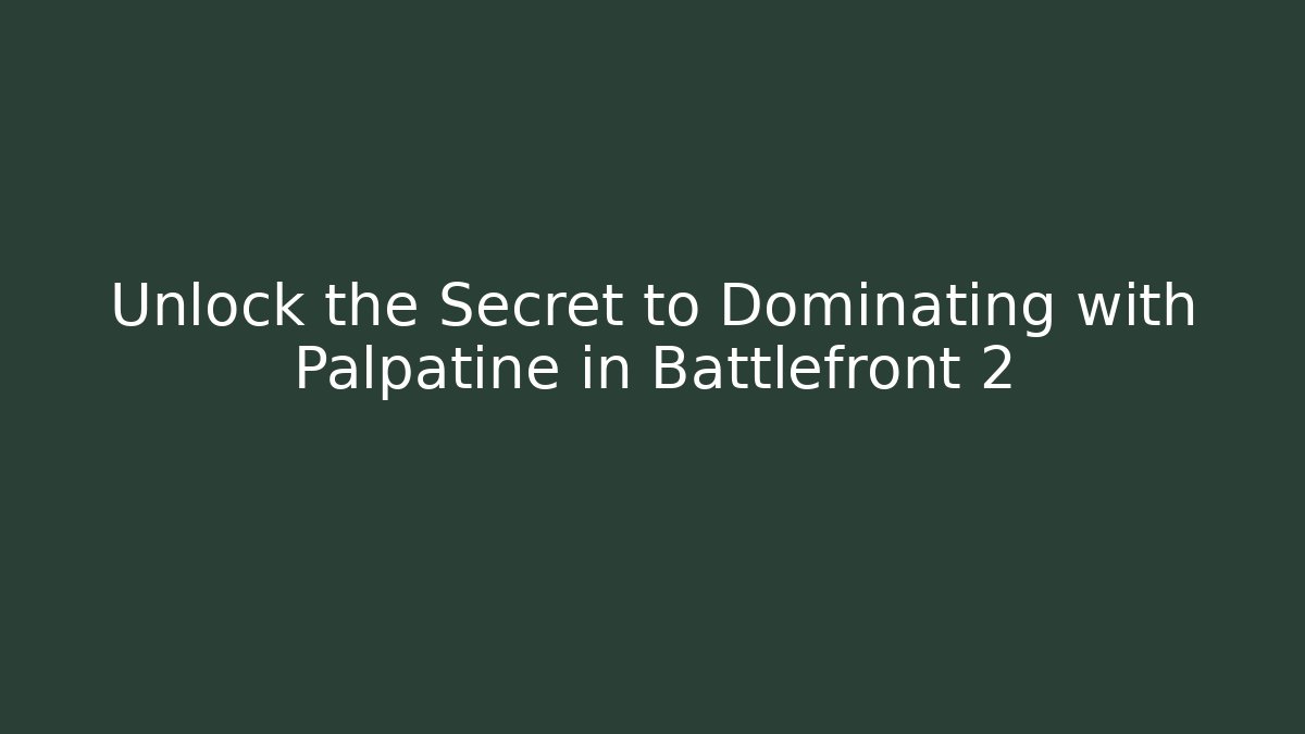 Unlock the Secret to Dominating with Palpatine in Battlefront 2