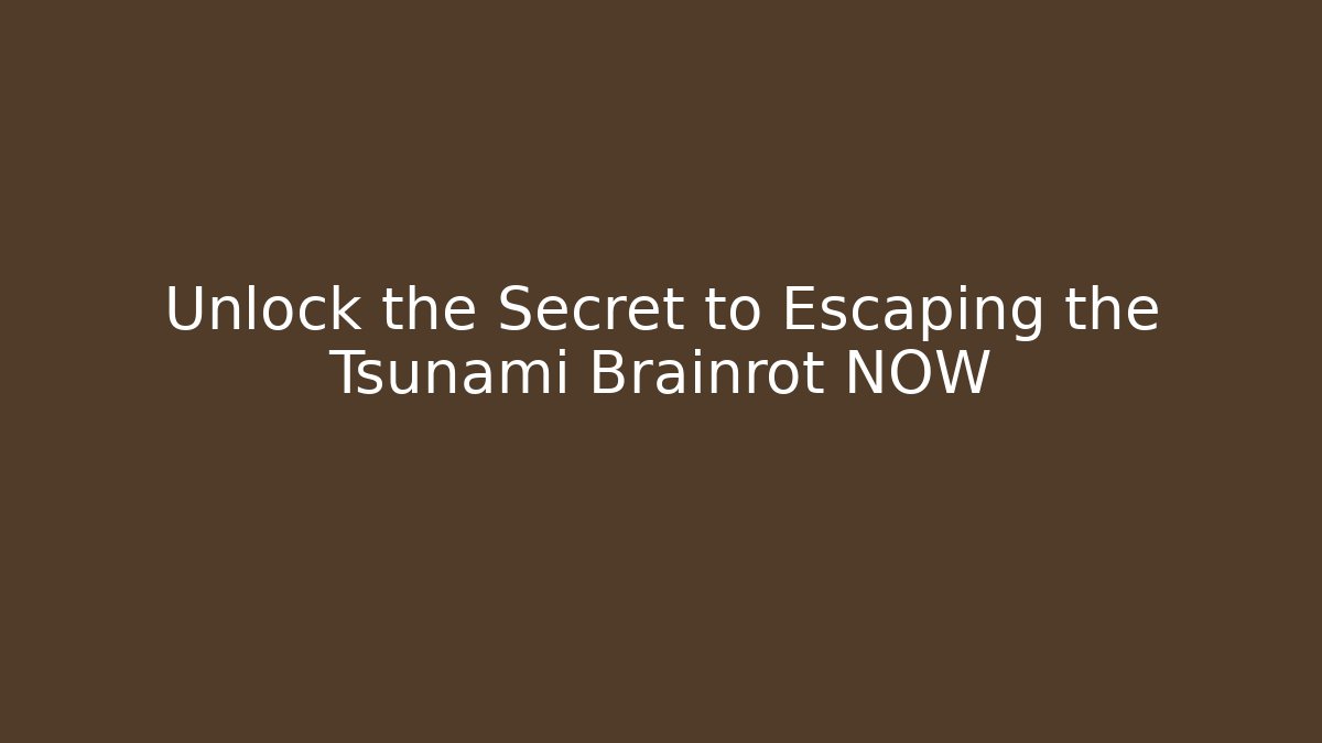 Unlock the Secret to Escaping the Tsunami Brainrot NOW