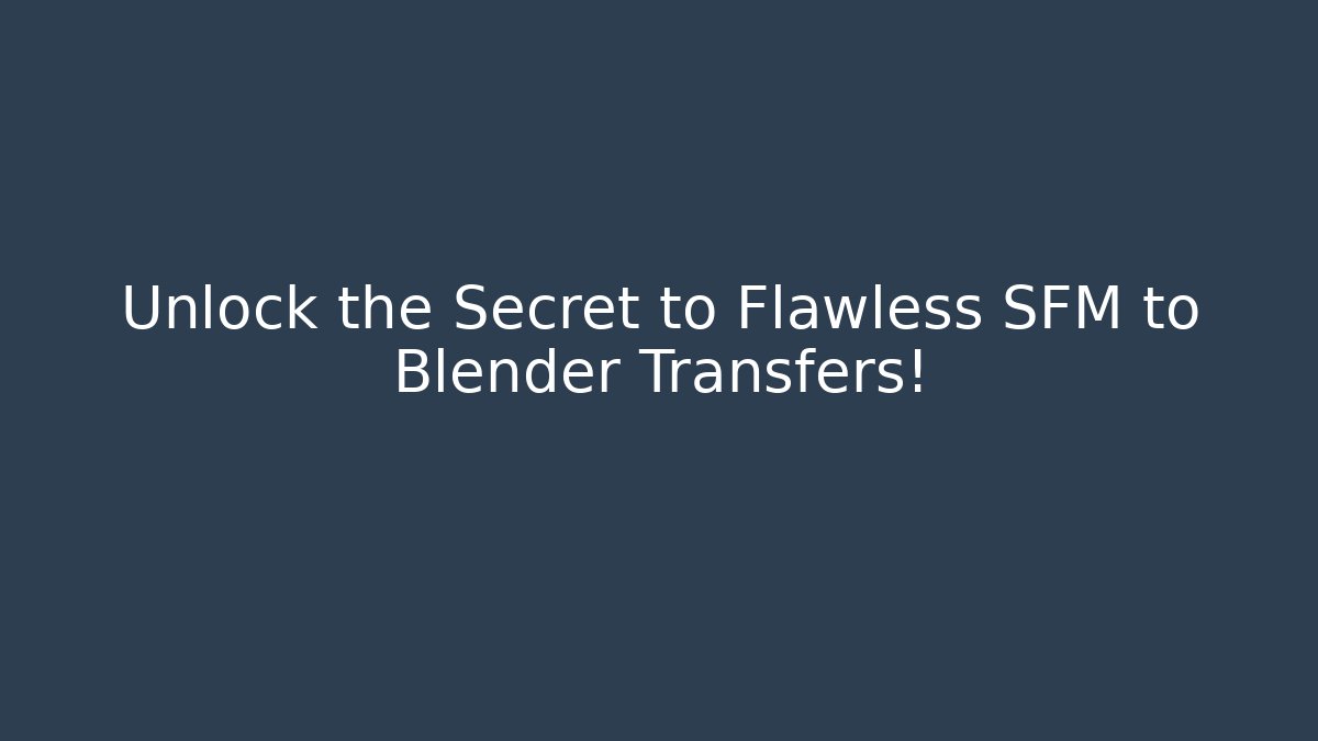 Unlock the Secret to Flawless SFM to Blender Transfers!