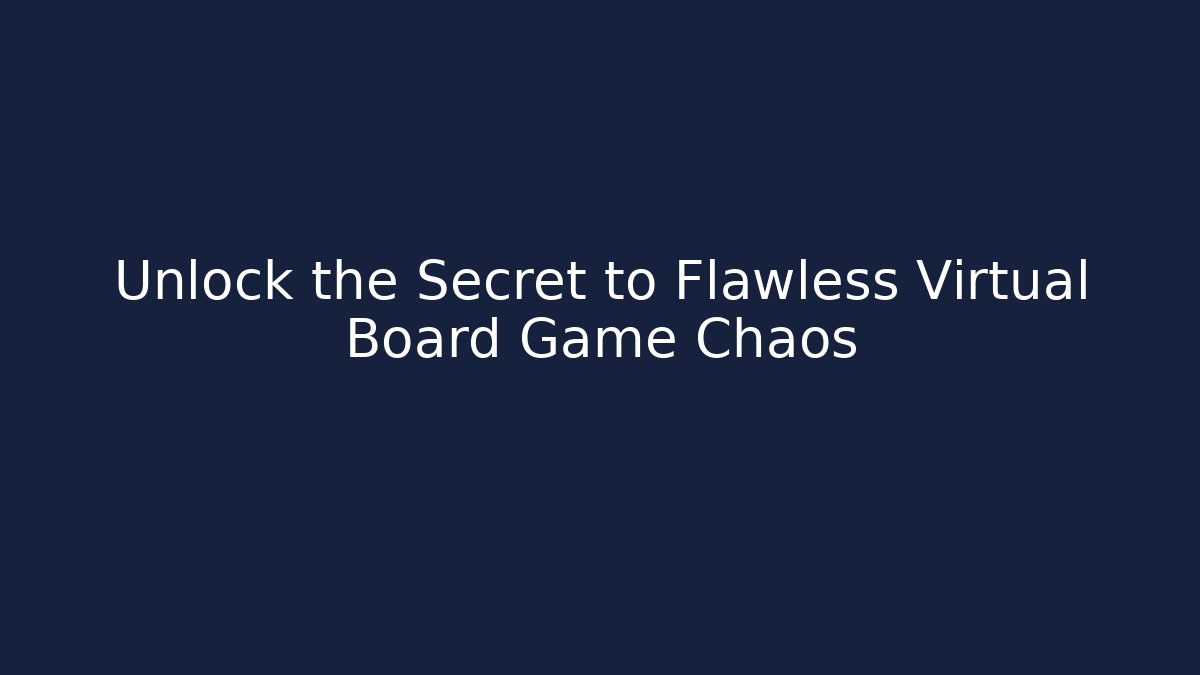 Unlock the Secret to Flawless Virtual Board Game Chaos