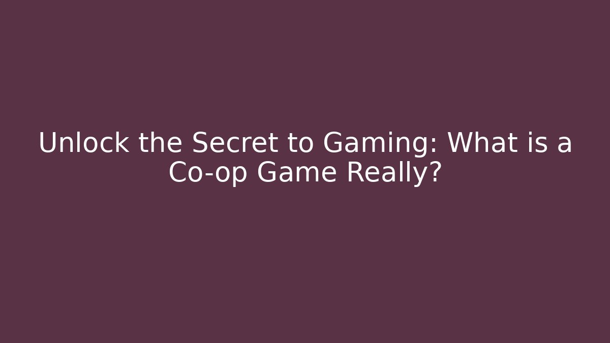 Unlock the Secret to Gaming: What is a Co-op Game Really?