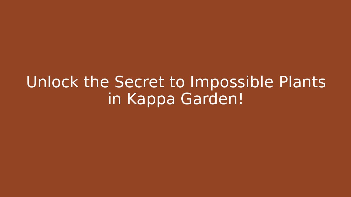 Unlock the Secret to Impossible Plants in Kappa Garden!