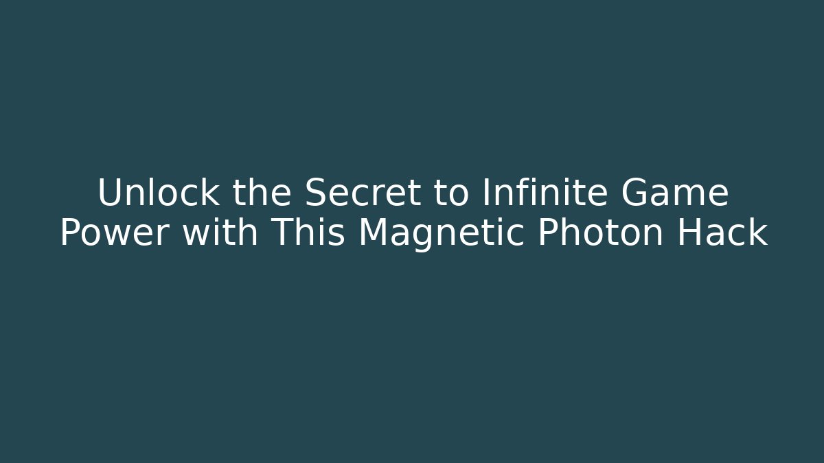 Unlock the Secret to Infinite Game Power with This Magnetic Photon Hack