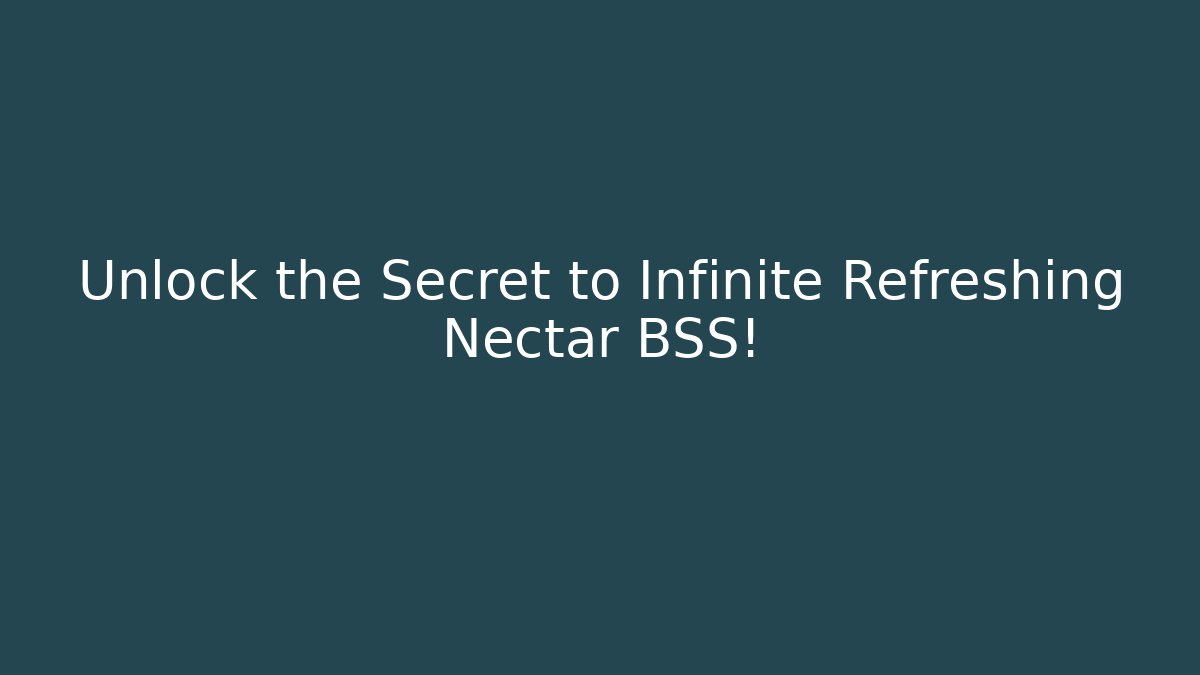 Unlock the Secret to Infinite Refreshing Nectar BSS!