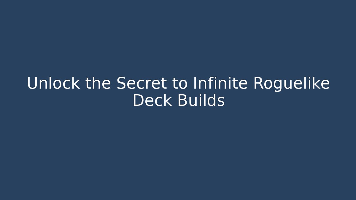Unlock the Secret to Infinite Roguelike Deck Builds