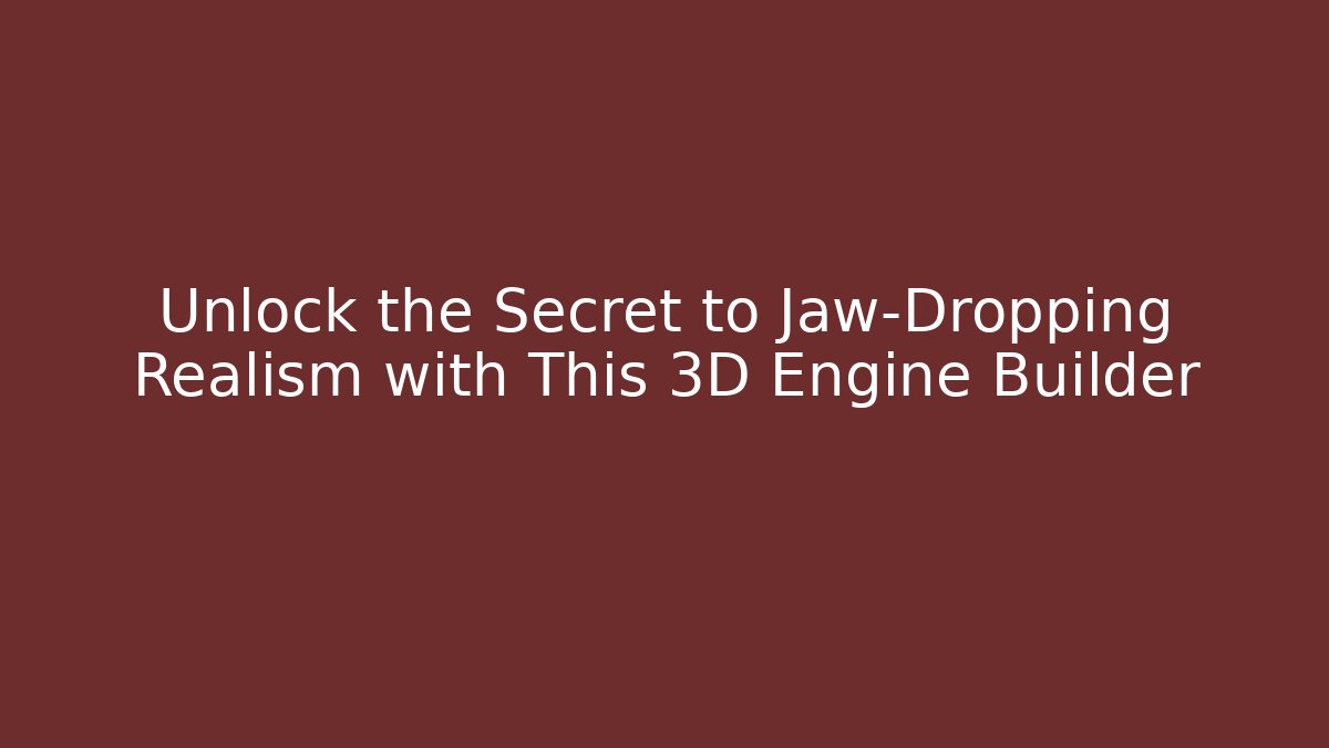 Unlock the Secret to Jaw-Dropping Realism with This 3D Engine Builder