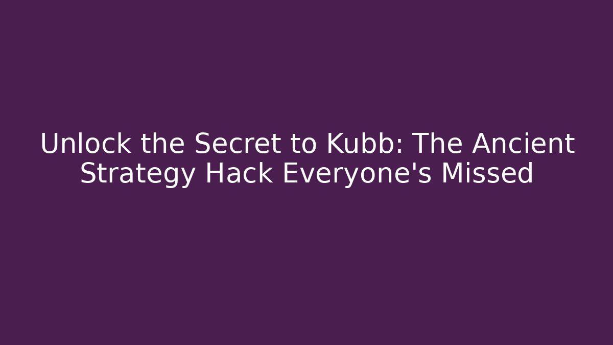Unlock the Secret to Kubb: The Ancient Strategy Hack Everyone’s Missed