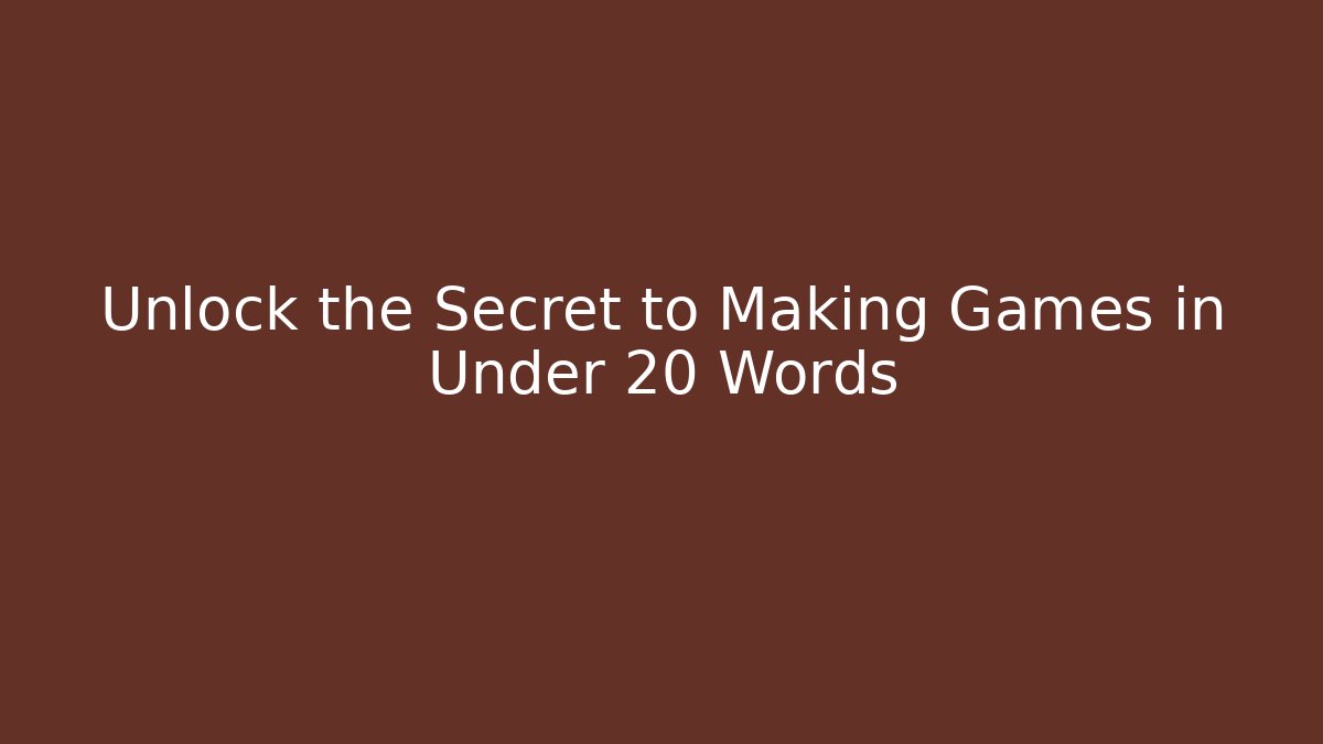 Unlock the Secret to Making Games in Under 20 Words