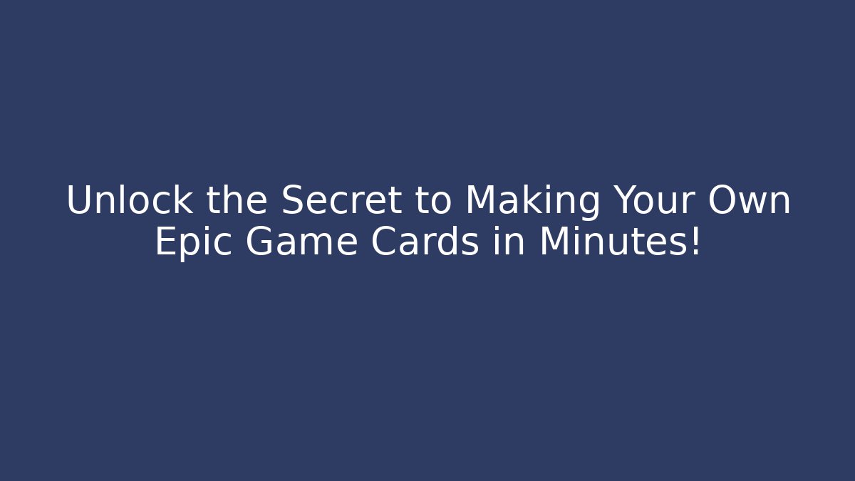 Unlock the Secret to Making Your Own Epic Game Cards in Minutes!