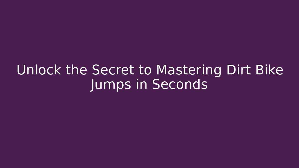 Unlock the Secret to Mastering Dirt Bike Jumps in Seconds