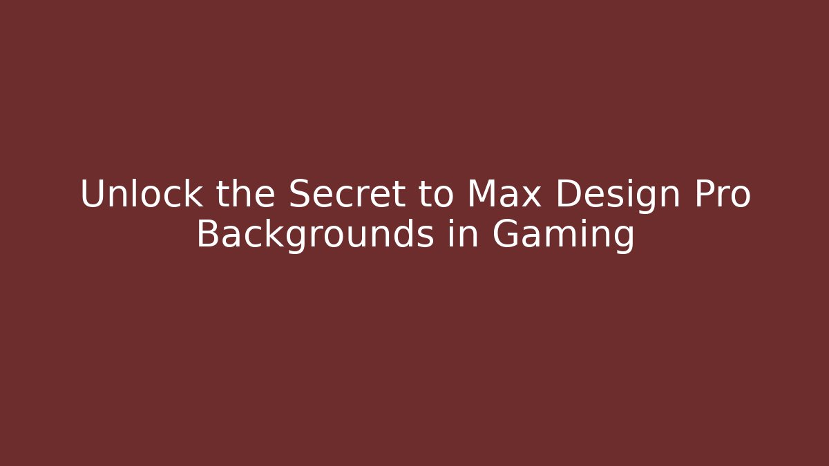 Unlock the Secret to Max Design Pro Backgrounds in Gaming