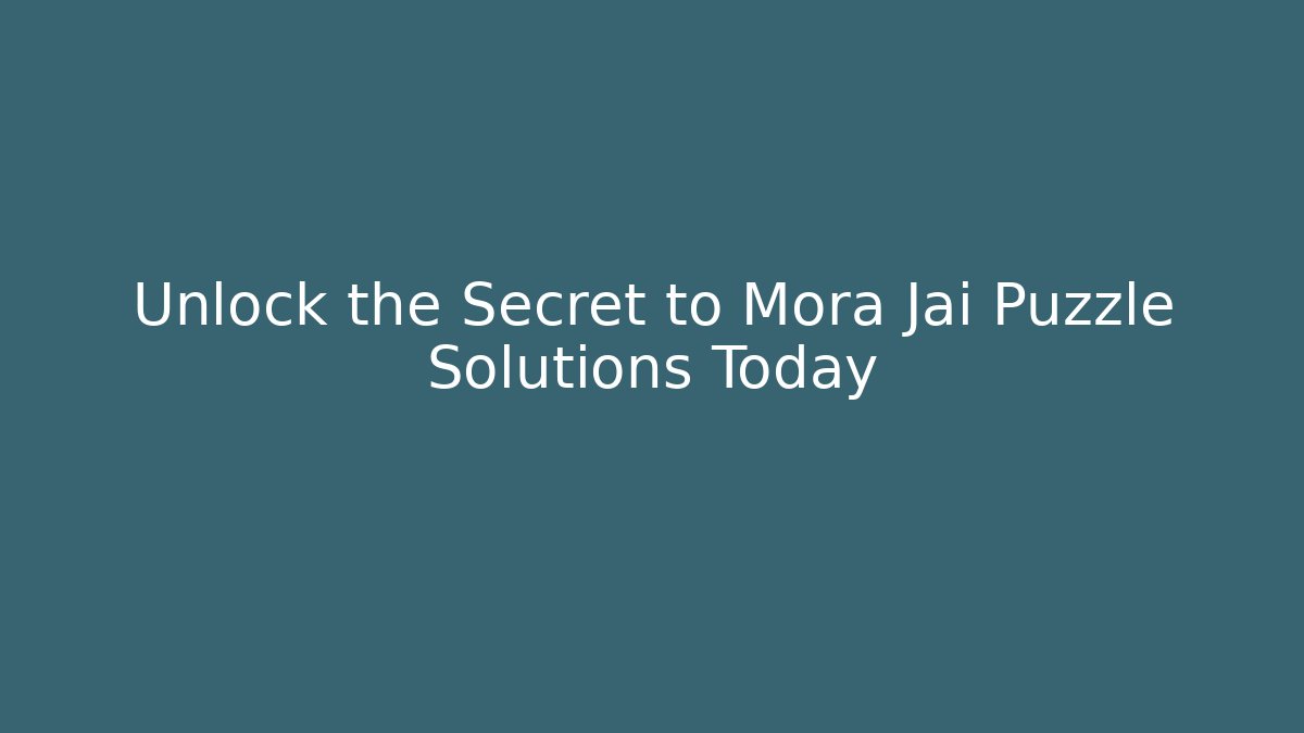 Unlock the Secret to Mora Jai Puzzle Solutions Today