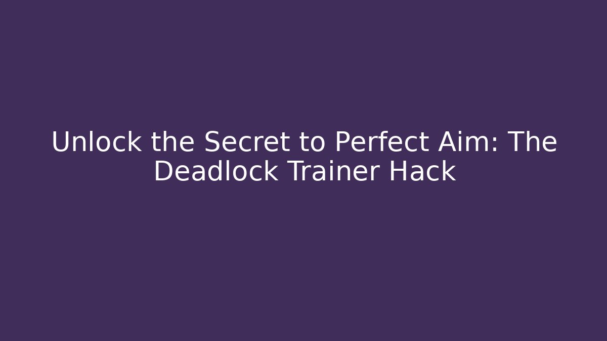 Unlock the Secret to Perfect Aim: The Deadlock Trainer Hack