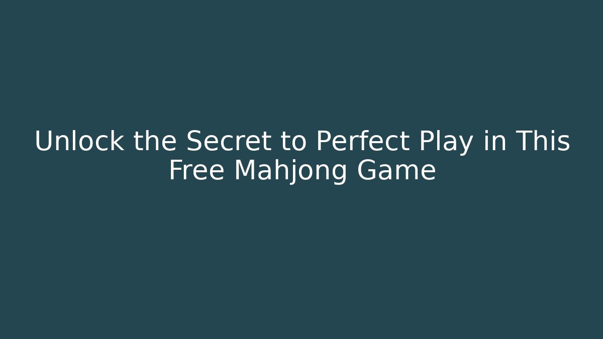 Unlock the Secret to Perfect Play in This Free Mahjong Game