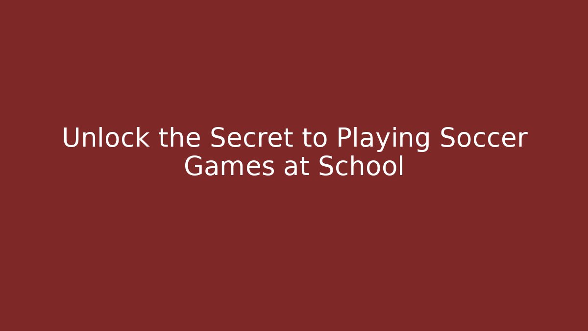 Unlock the Secret to Playing Soccer Games at School