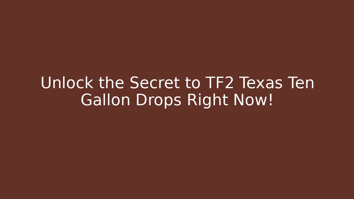 Unlock the Secret to TF2 Texas Ten Gallon Drops Right Now!
