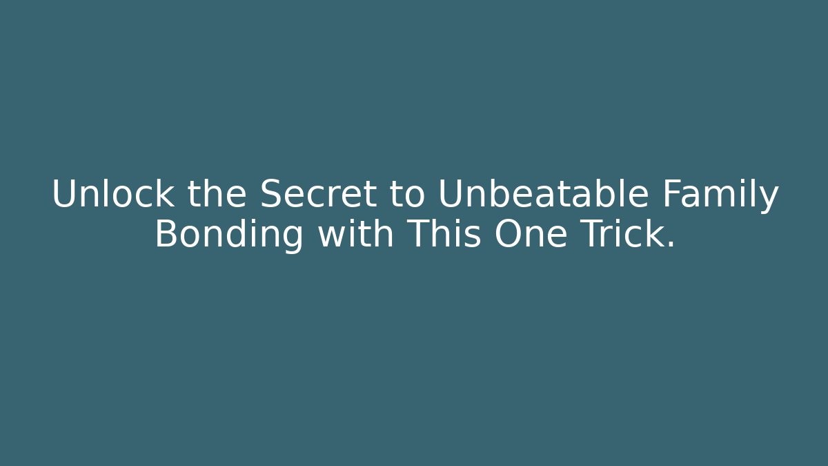 Unlock the Secret to Unbeatable Family Bonding with This One Trick.