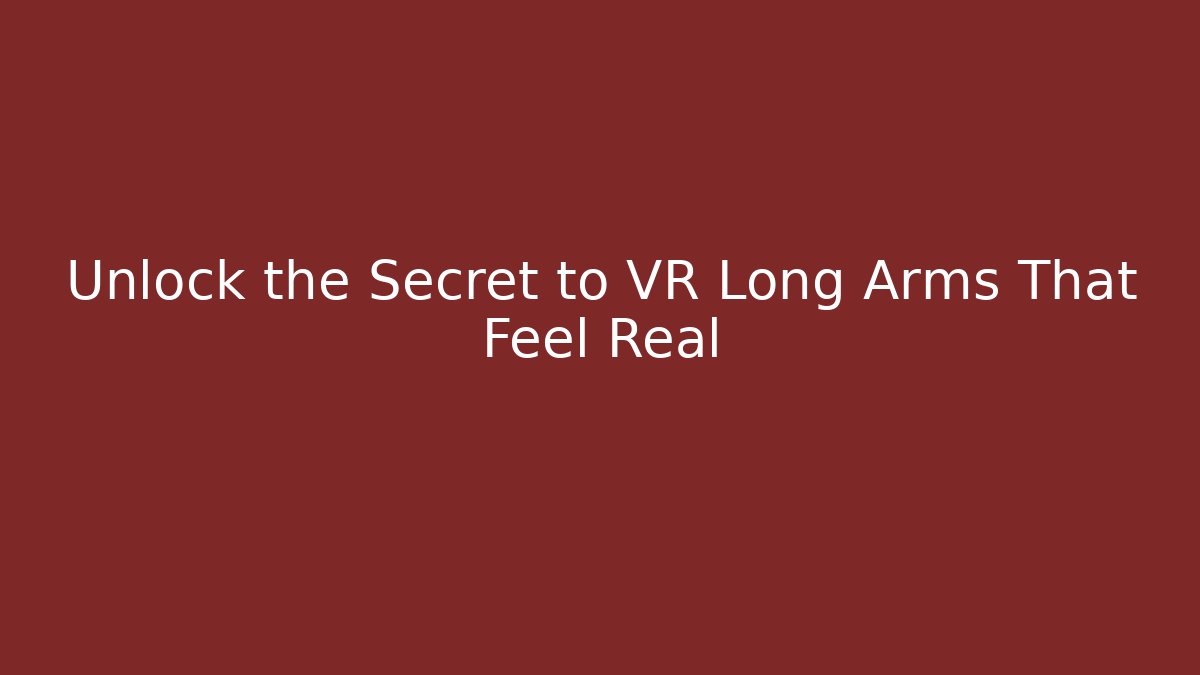 Unlock the Secret to VR Long Arms That Feel Real