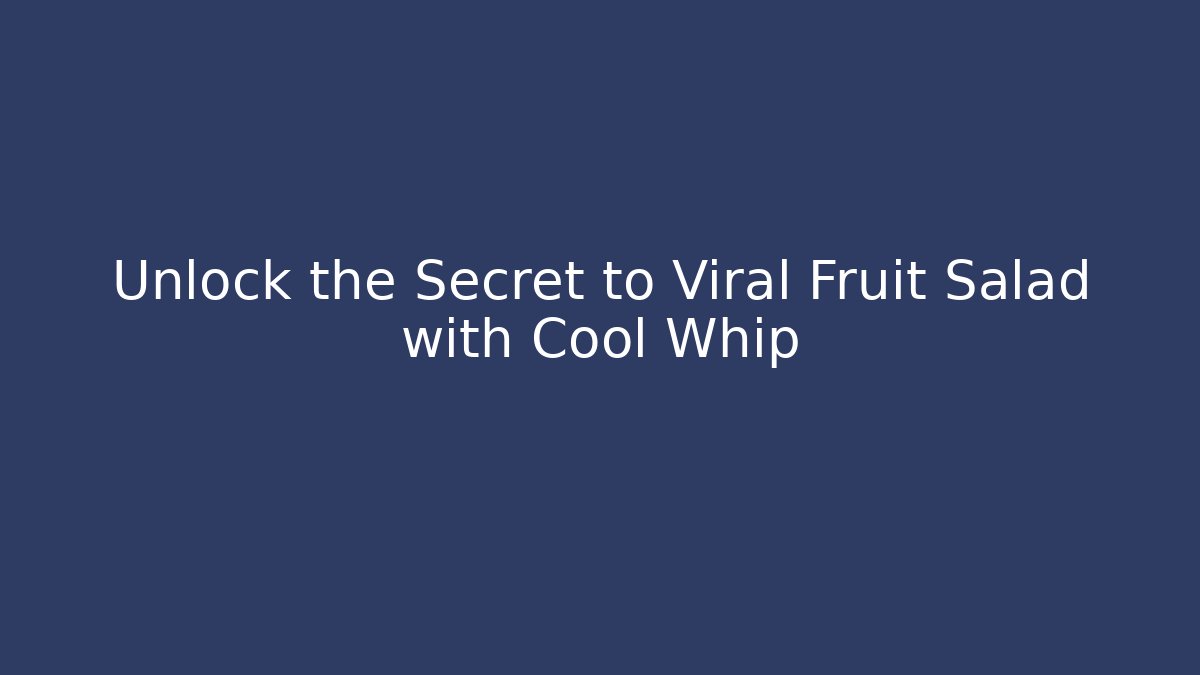 Unlock the Secret to Viral Fruit Salad with Cool Whip