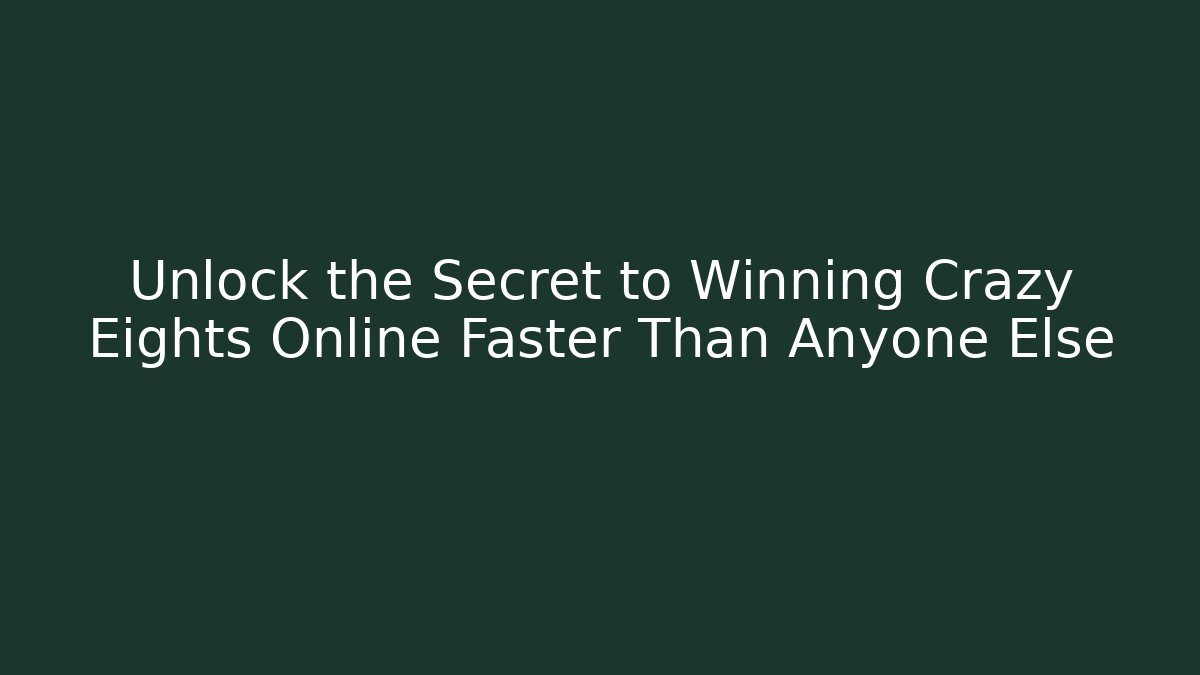 Unlock the Secret to Winning Crazy Eights Online Faster Than Anyone Else