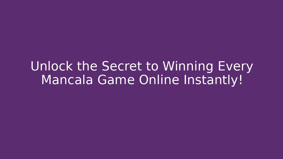 Unlock the Secret to Winning Every Mancala Game Online Instantly!