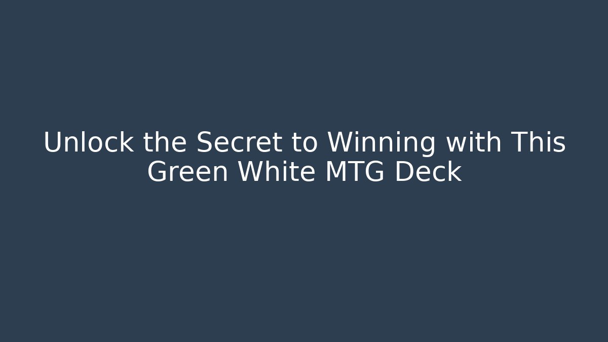 Unlock the Secret to Winning with This Green White MTG Deck