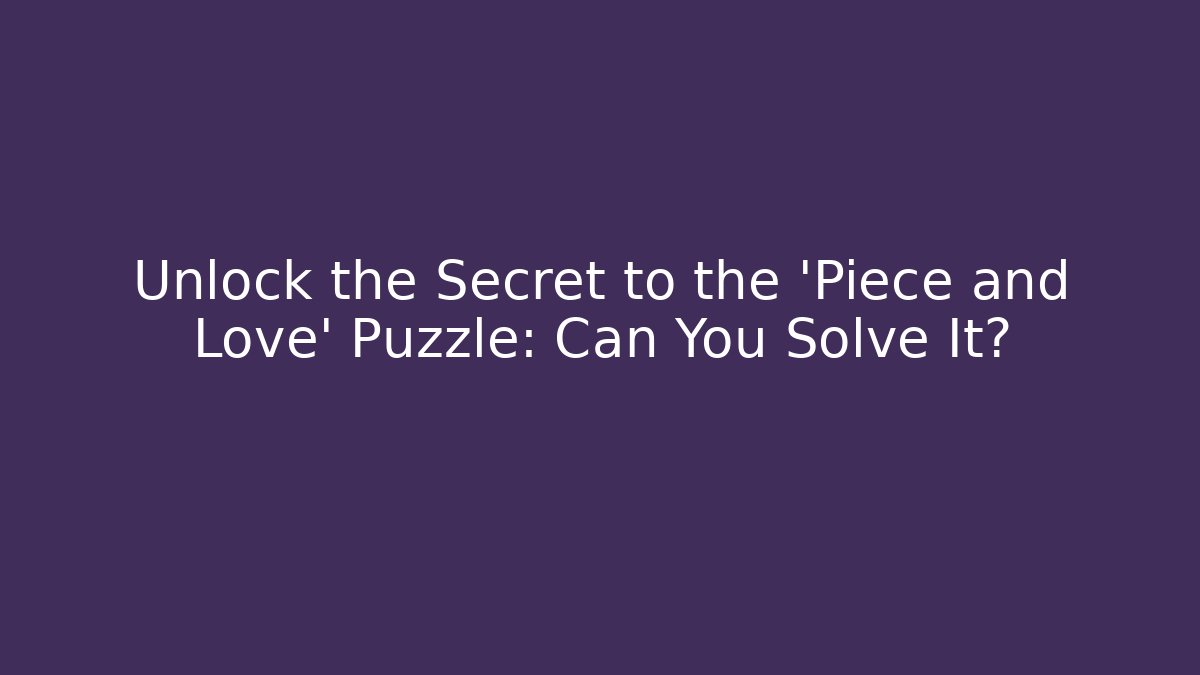 Unlock the Secret to the 'Piece and Love' Puzzle: Can You Solve It?