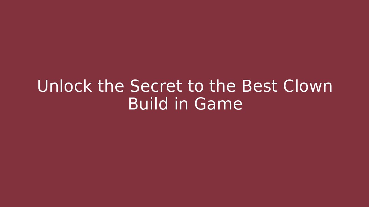Unlock the Secret to the Best Clown Build in Game
