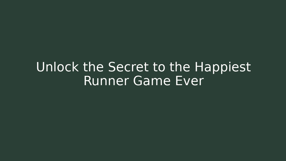 Unlock the Secret to the Happiest Runner Game Ever