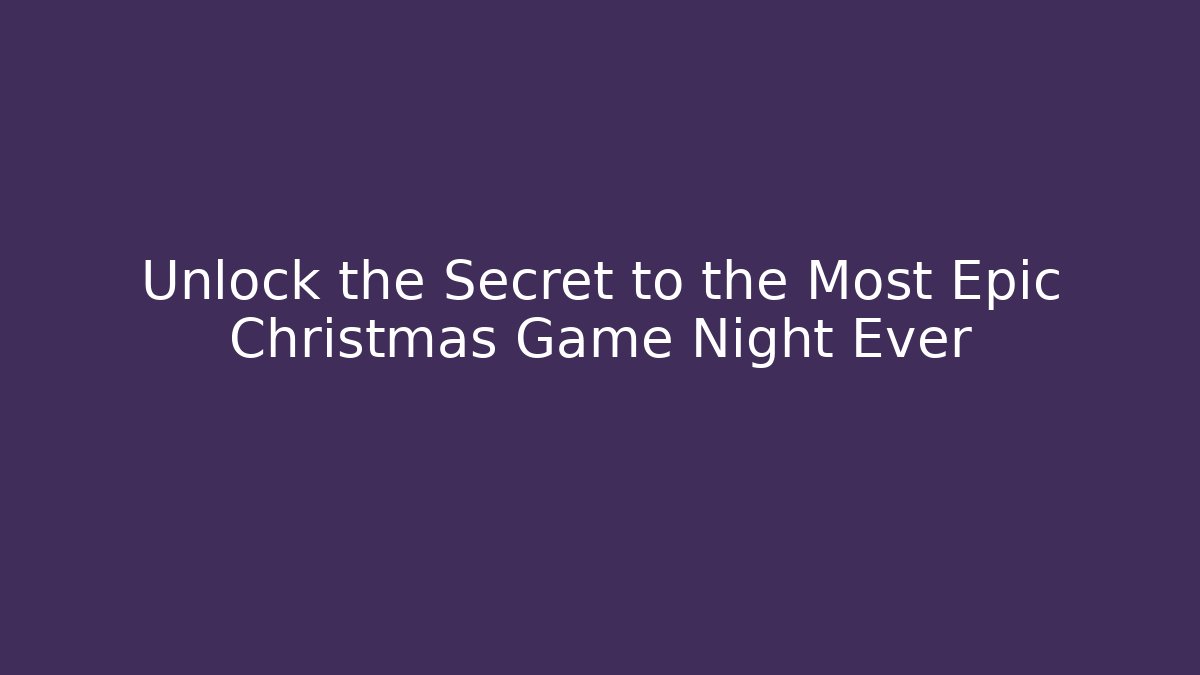 Unlock the Secret to the Most Epic Christmas Game Night Ever