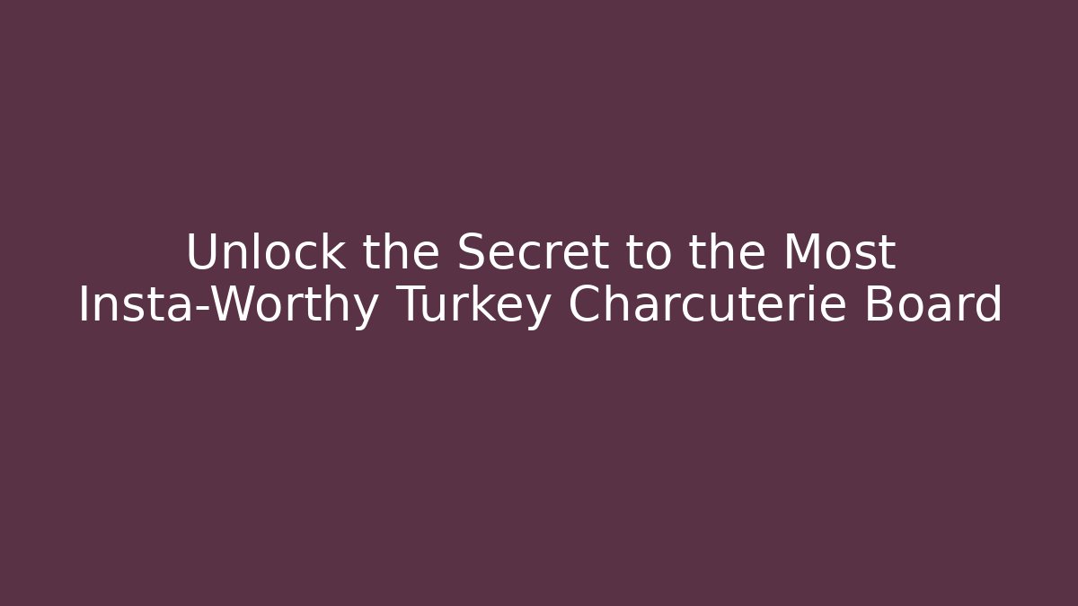 Unlock the Secret to the Most Insta-Worthy Turkey Charcuterie Board - Método de Aprovação