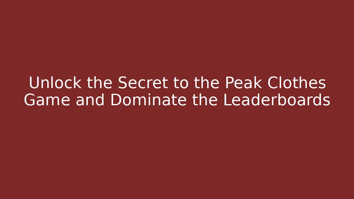 Unlock the Secret to the Peak Clothes Game and Dominate the Leaderboards