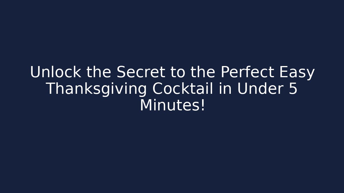 Unlock the Secret to the Perfect Easy Thanksgiving Cocktail in Under 5 Minutes!