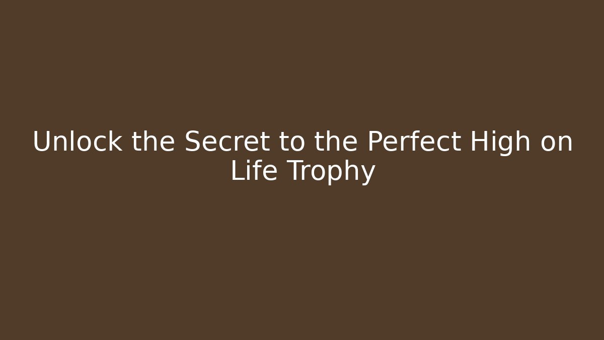 Unlock the Secret to the Perfect High on Life Trophy