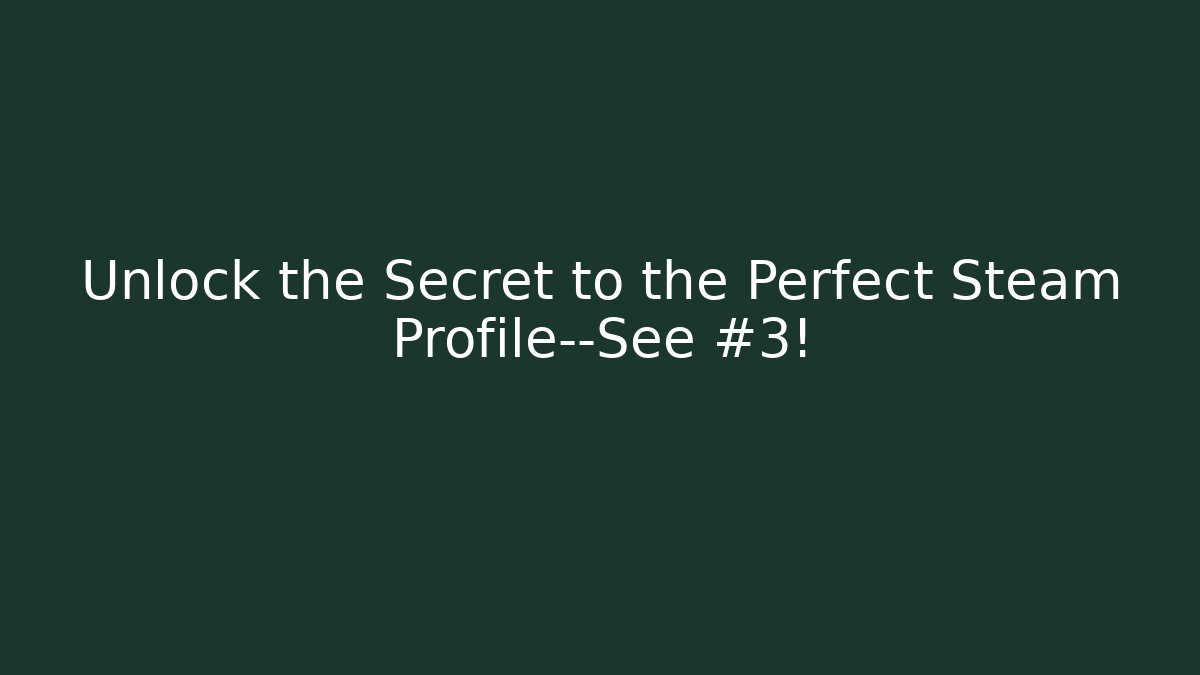 Unlock the Secret to the Perfect Steam Profile—See #3!