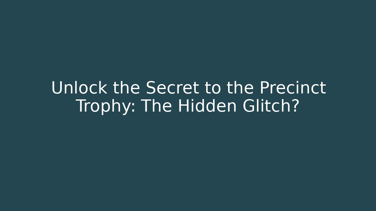 Unlock the Secret to the Precinct Trophy: The Hidden Glitch?