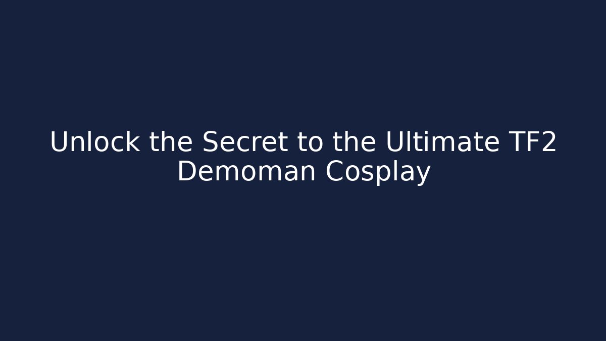 Unlock the Secret to the Ultimate TF2 Demoman Cosplay