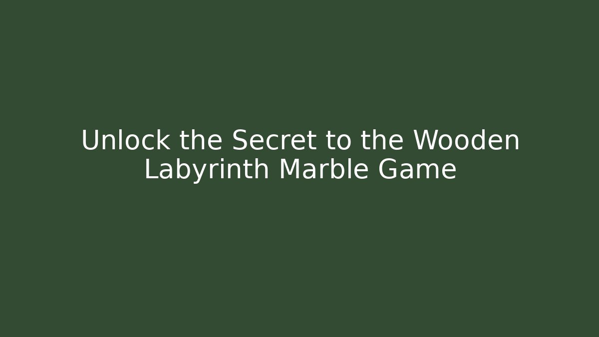 Unlock the Secret to the Wooden Labyrinth Marble Game