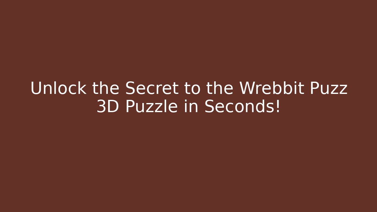 Unlock the Secret to the Wrebbit Puzz 3D Puzzle in Seconds!