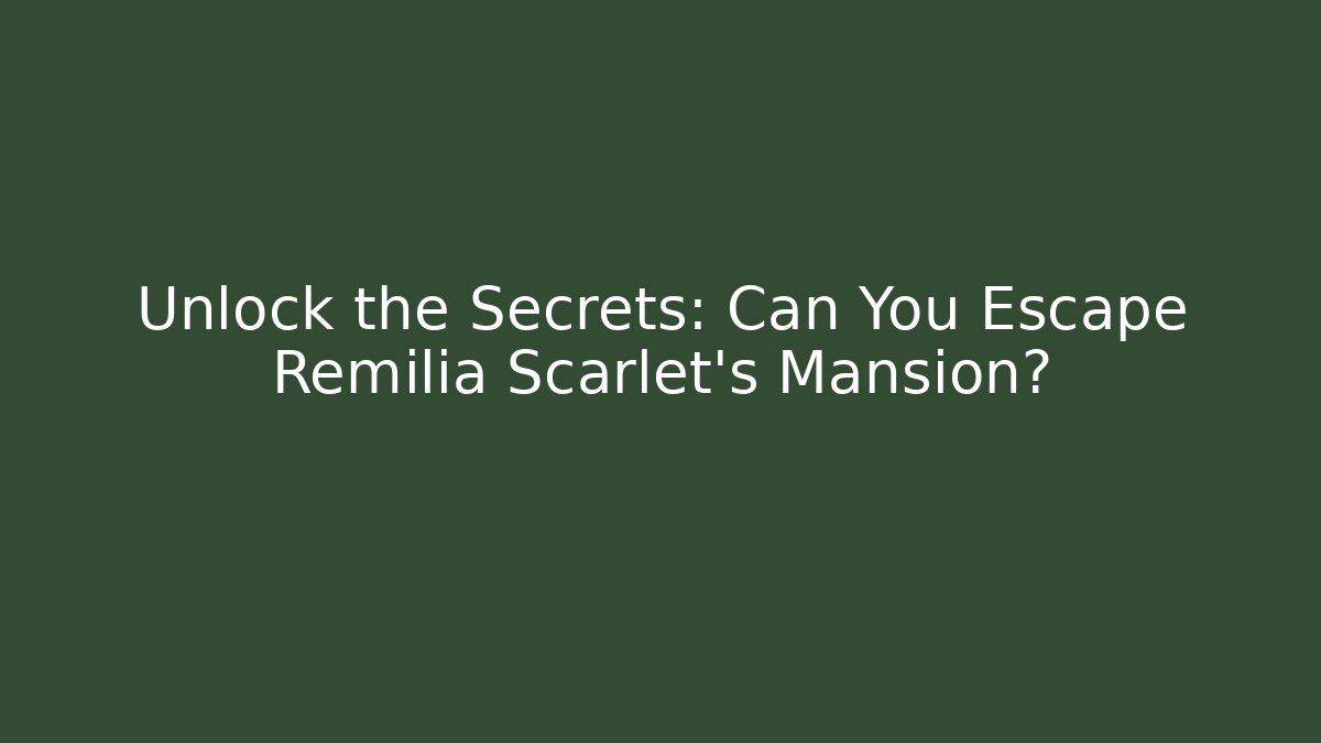 Unlock the Secrets: Can You Escape Remilia Scarlet's Mansion?